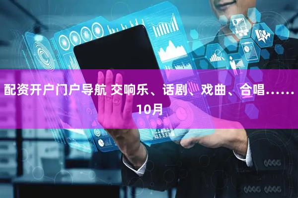 配资开户门户导航 交响乐、话剧、戏曲、合唱……10月